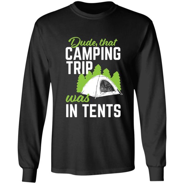 dudethat camping trip was in tents long sleeve