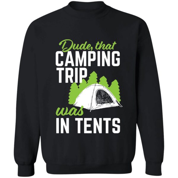 dudethat camping trip was in tents sweatshirt