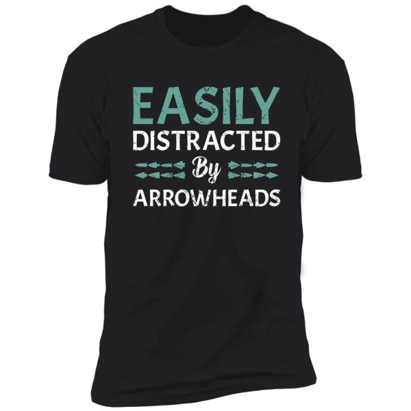 easily distracted by arrowheads shirt