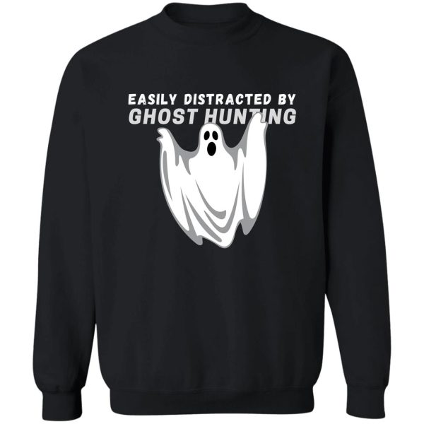 easily distracted by ghost hunting - funny ghost hunting sweatshirt