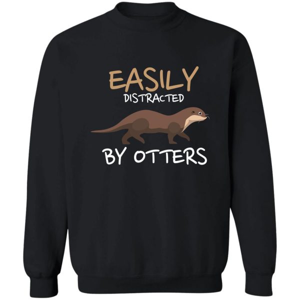 easily distracted by otters sweatshirt