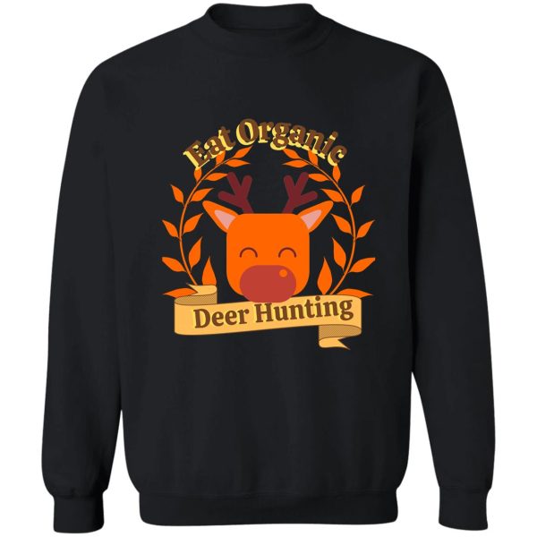 eat organic deer hunting hunting sweatshirt