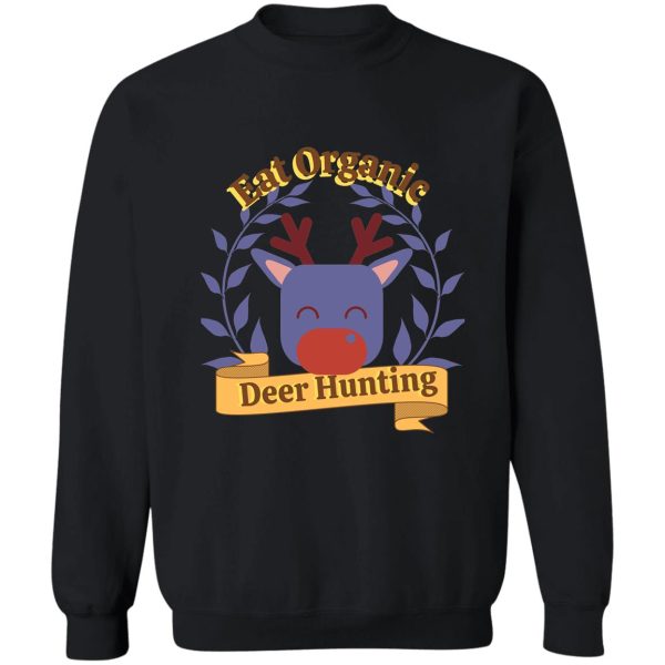 eat organic deer hunting hunting sweatshirt