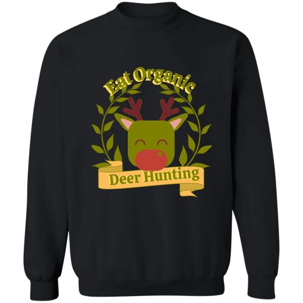 eat organic deer hunting hunting sweatshirt