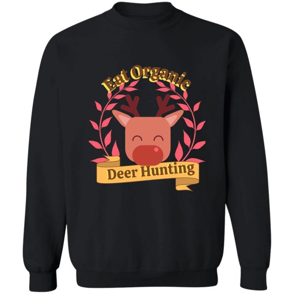 eat organic deer hunting hunting sweatshirt