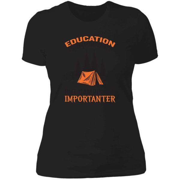 eduaction is important but camping is importanter lady t-shirt