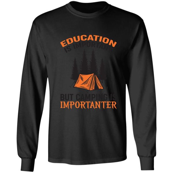 eduaction is important but camping is importanter long sleeve