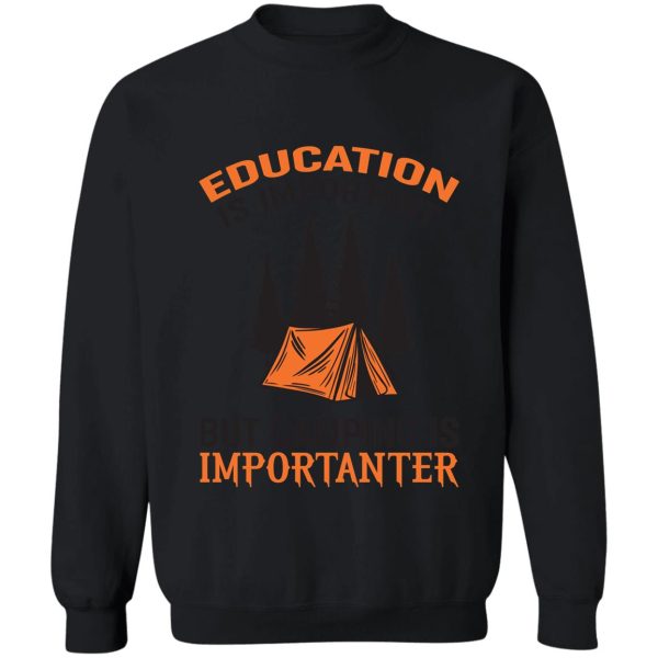 eduaction is important but camping is importanter sweatshirt