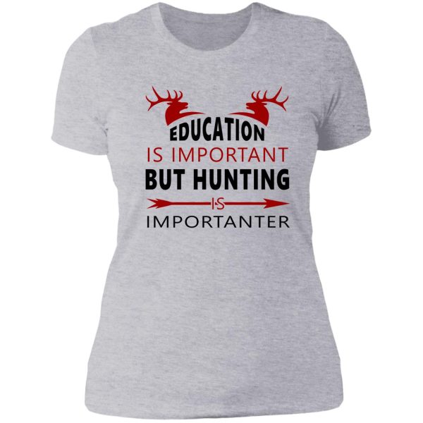 eduaction is important but hunting is importanter lady t-shirt