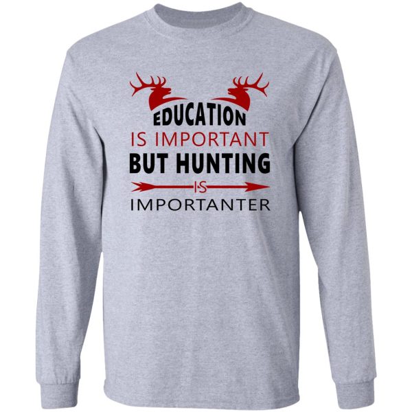 eduaction is important but hunting is importanter long sleeve