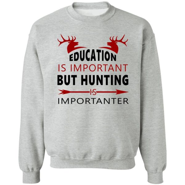 eduaction is important but hunting is importanter sweatshirt