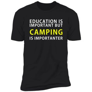 education is important but camping is importanter shirt