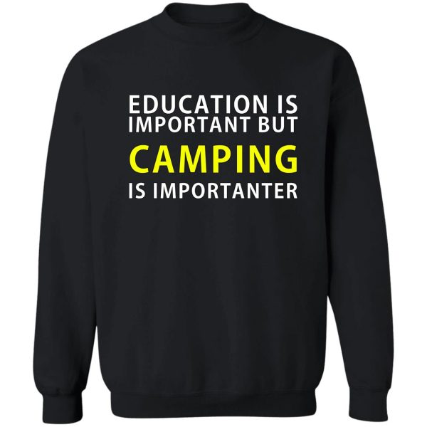 education is important but camping is importanter sweatshirt