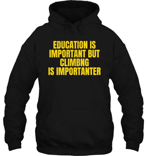 education is important but climbing is importanter hoodie