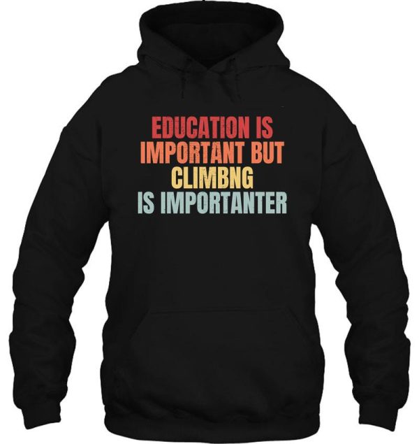 education is important but climbing is importanter hoodie