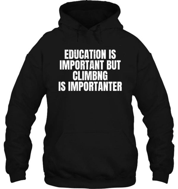 education is important but climbing is importanter hoodie