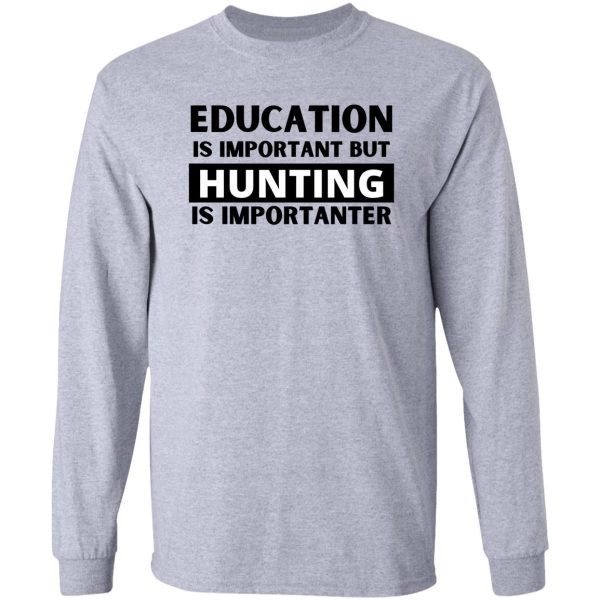 education is important but fishing is importanter long sleeve