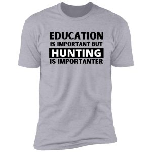 education is important but fishing is importanter shirt