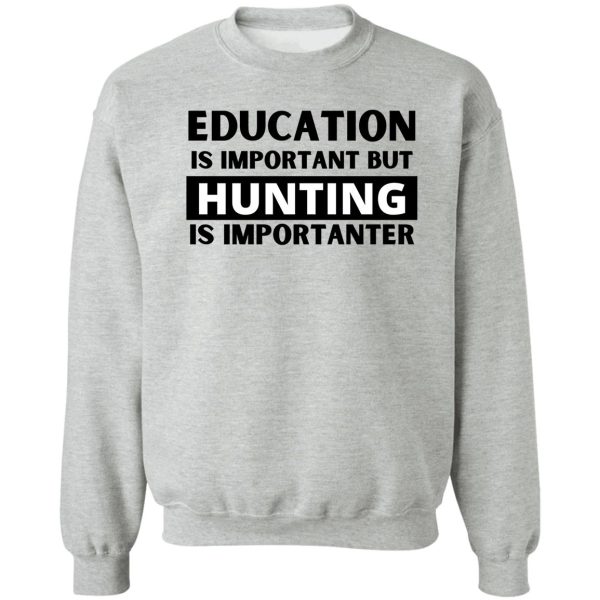 education is important but fishing is importanter sweatshirt