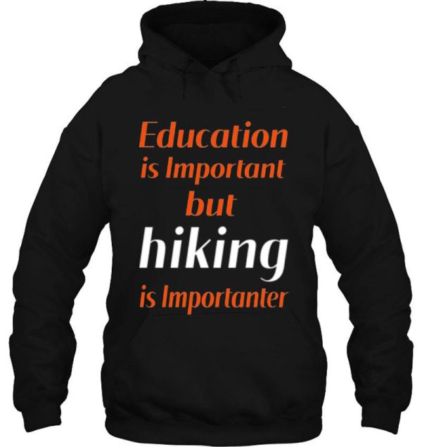 education is important but hiking is importanter gift for friend who loves hiking design with funny text hoodie