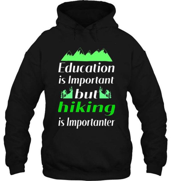 education is important but hiking is importanter gift for friend who loves hiking design with funny text hoodie