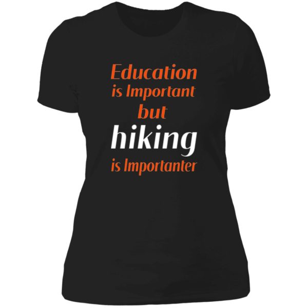 education is important but hiking is importanter gift for friend who loves hiking design with funny text lady t-shirt