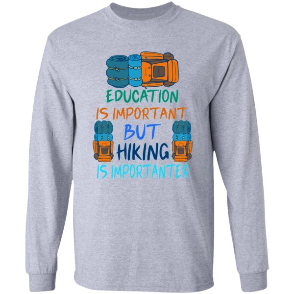 education is important but hiking is importanter gift for friend who loves hiking design with funny text long sleeve