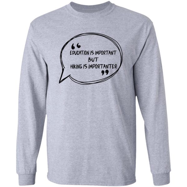 education is important but hiking is importanter gift for friend who loves hiking design with funny text long sleeve