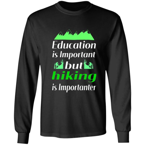 education is important but hiking is importanter gift for friend who loves hiking design with funny text long sleeve