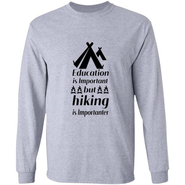 education is important but hiking is importanter gift for friend who loves hiking design with funny text long sleeve