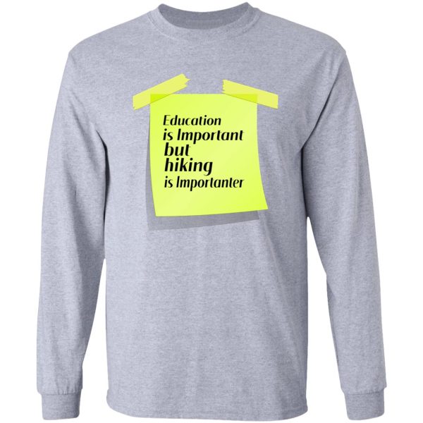 education is important but hiking is importanter gift for friend who loves hiking design with funny text long sleeve