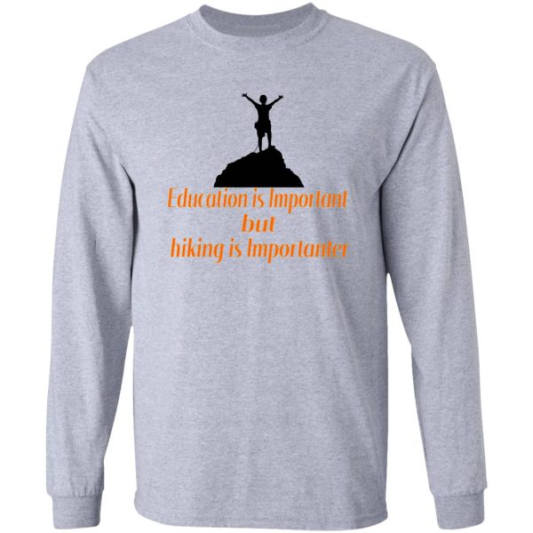 education is important but hiking is importanter gift for friend who loves hiking design with funny text long sleeve