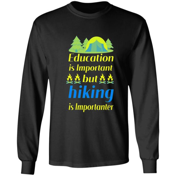 education is important but hiking is importanter gift for friend who loves hiking design with funny text long sleeve