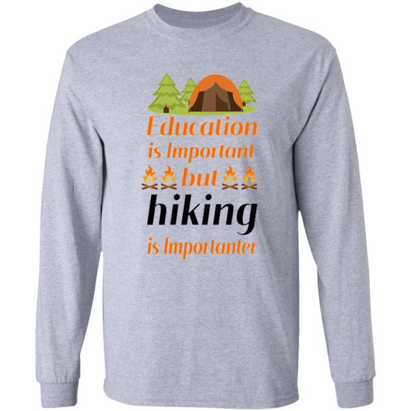 education is important but hiking is importanter gift for friend who loves hiking design with funny text long sleeve