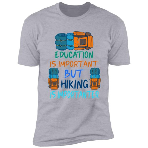 education is important but hiking is importanter , gift for friend who loves hiking , design with funny text shirt