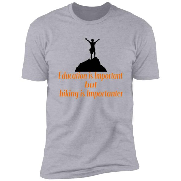 education is important but hiking is importanter , gift for friend who loves hiking , design with funny text shirt