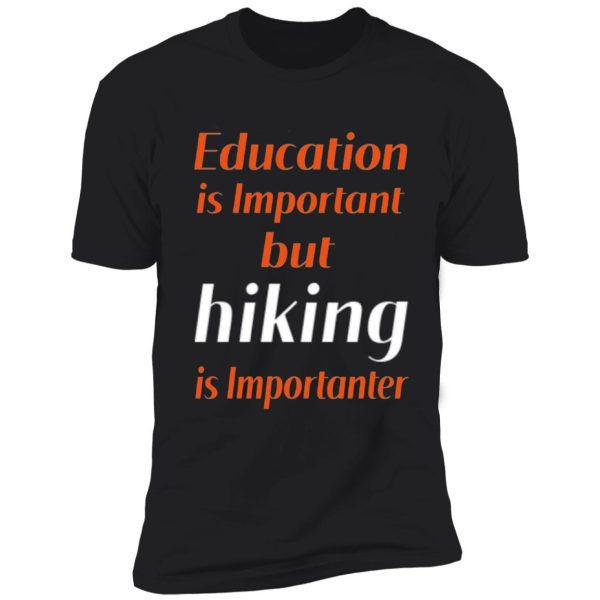 education is important but hiking is importanter , gift for friend who loves hiking , design with funny text shirt