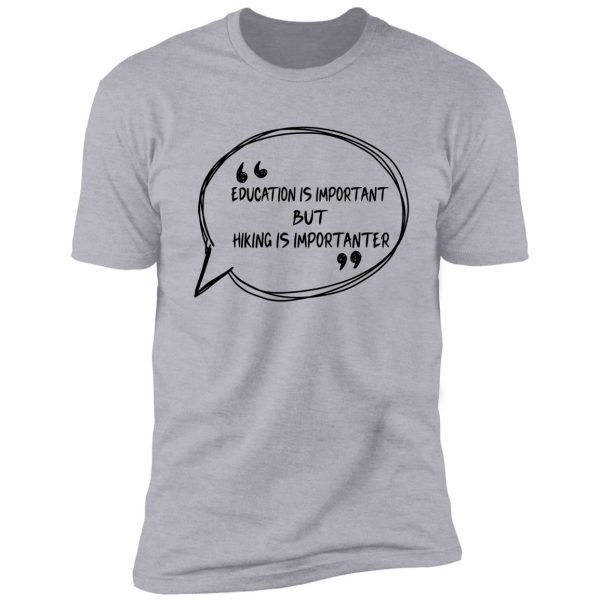 education is important but hiking is importanter , gift for friend who loves hiking , design with funny text shirt