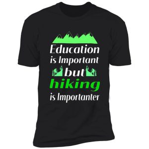 education is important but hiking is importanter , gift for friend who loves hiking , design with funny text shirt