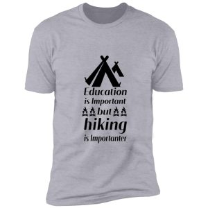 education is important but hiking is importanter , gift for friend who loves hiking , design with funny text shirt