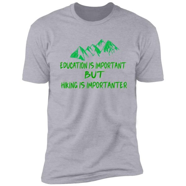 education is important but hiking is importanter , gift for friend who loves hiking , design with funny text shirt