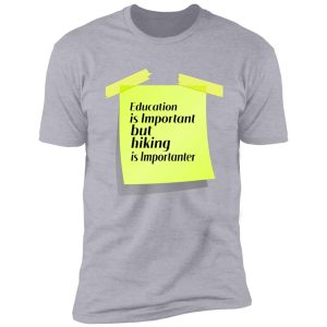 education is important but hiking is importanter , gift for friend who loves hiking , design with funny text shirt