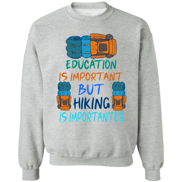 education is important but hiking is importanter gift for friend who loves hiking design with funny text sweatshirt