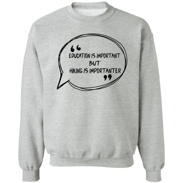 education is important but hiking is importanter gift for friend who loves hiking design with funny text sweatshirt