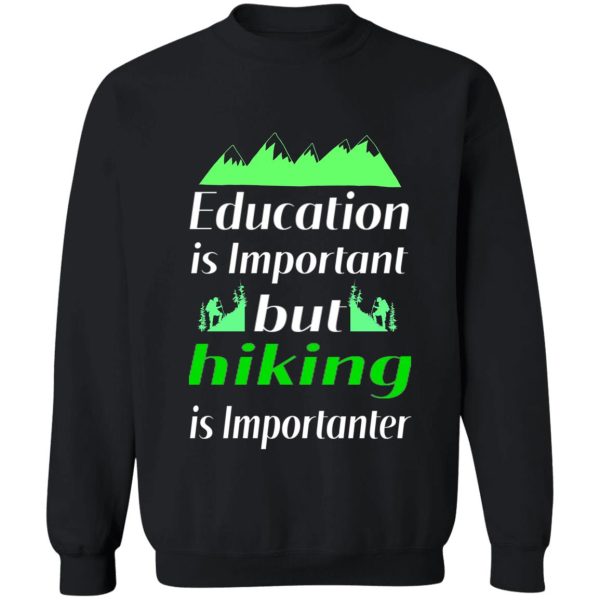 education is important but hiking is importanter gift for friend who loves hiking design with funny text sweatshirt