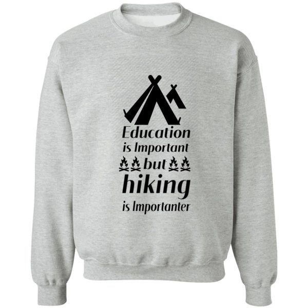 education is important but hiking is importanter gift for friend who loves hiking design with funny text sweatshirt