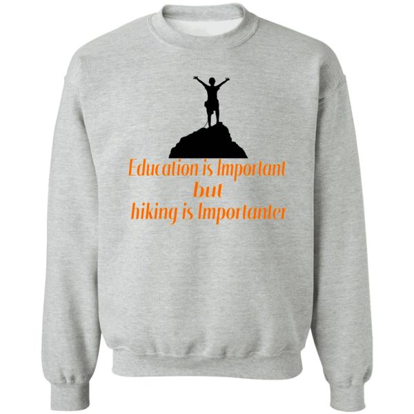 education is important but hiking is importanter gift for friend who loves hiking design with funny text sweatshirt