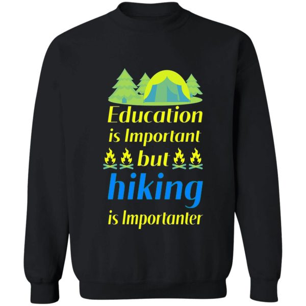 education is important but hiking is importanter gift for friend who loves hiking design with funny text sweatshirt