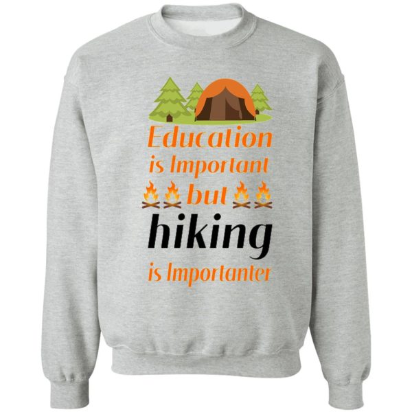 education is important but hiking is importanter gift for friend who loves hiking design with funny text sweatshirt