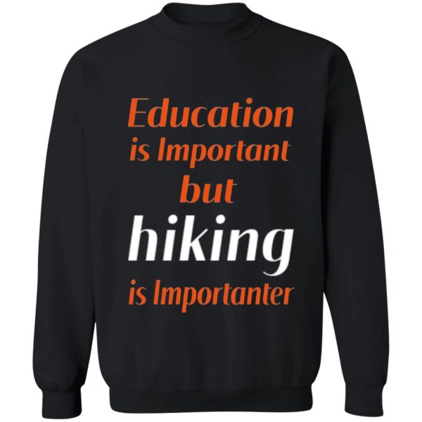 education is important but hiking is importanter gift for friend who loves hiking design with funny text sweatshirt